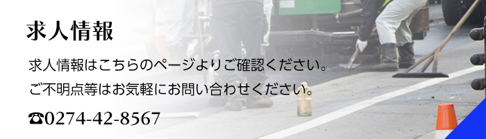 求人情報 求人情報はこちらのページよりご確認ください。ご不明点等気軽にお問い合わせください。0274-42-8567